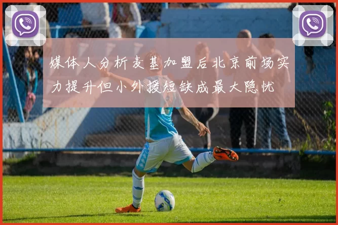 媒体人分析麦基加盟后北京前场实力提升但小外援短缺成最大隐忧