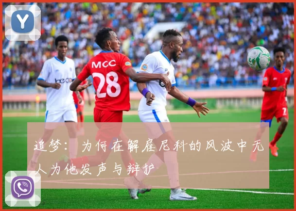 追梦：为何在解雇尼科的风波中无人为他发声与辩护
