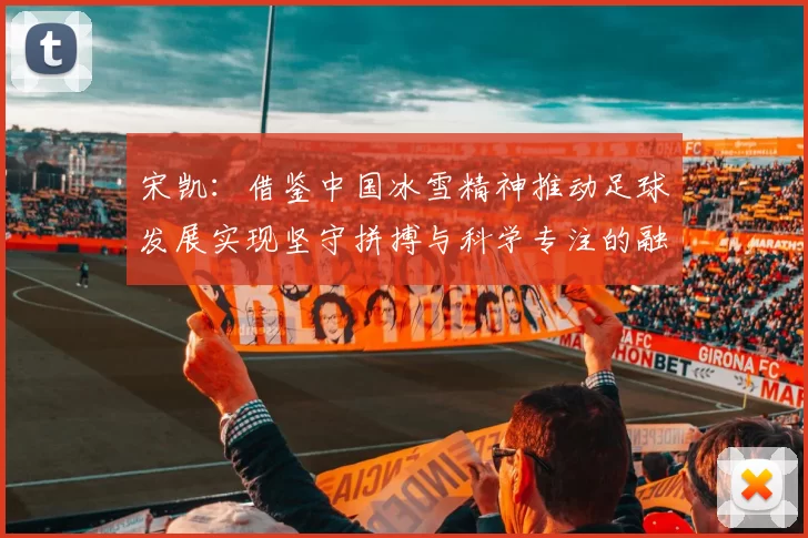 宋凯：借鉴中国冰雪精神推动足球发展实现坚守拼搏与科学专注的融合